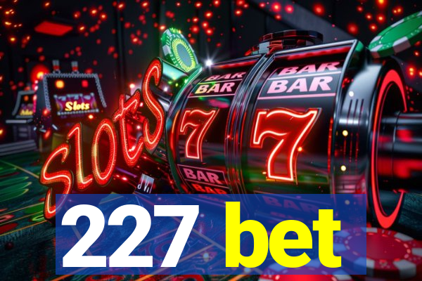 227 bet